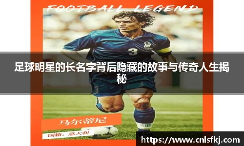 足球明星的长名字背后隐藏的故事与传奇人生揭秘