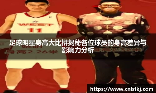 足球明星身高大比拼揭秘各位球员的身高差异与影响力分析