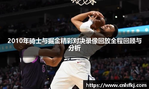 2010年骑士与掘金精彩对决录像回放全程回顾与分析