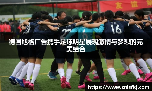 德国旭格广告携手足球明星展现激情与梦想的完美结合